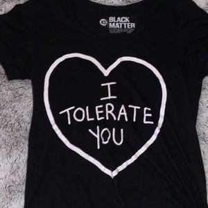 “I tolerate you” shirt from HotTopic.